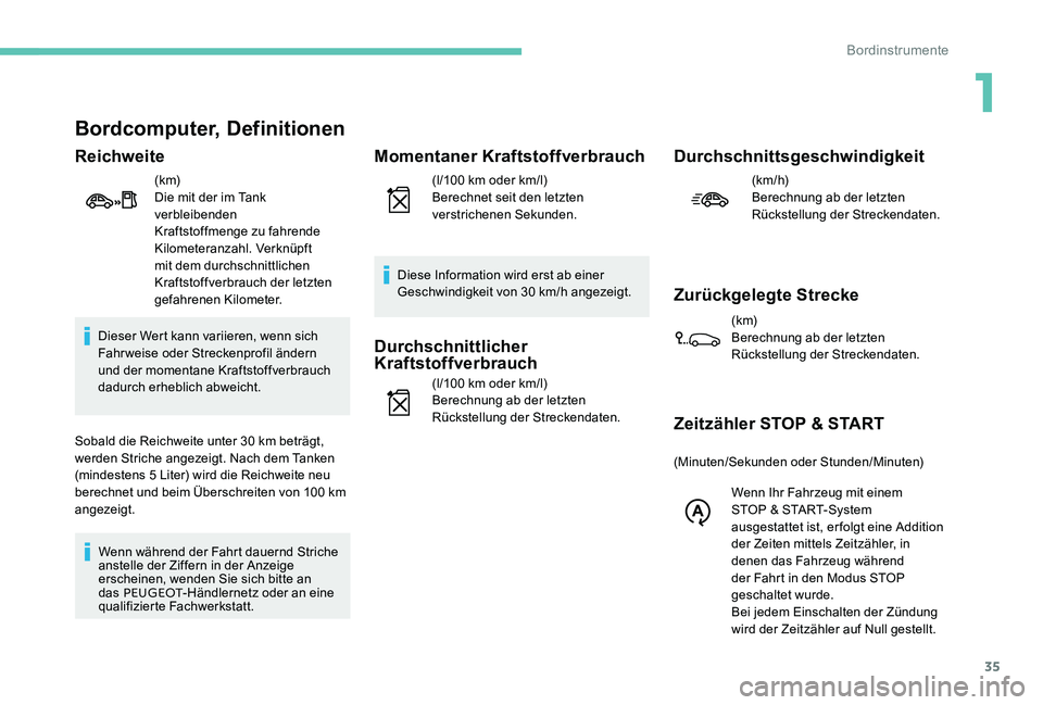 Peugeot 301 2017  Betriebsanleitung (in German) 35
Bordcomputer, Definitionen
Reichweite
(k m)
Die mit der im Tank 
verbleibenden 
Kraftstoffmenge zu fahrende 
Kilometeranzahl. Verknüpft 
mit dem durchschnittlichen 
Kraftstoffverbrauch der letzten