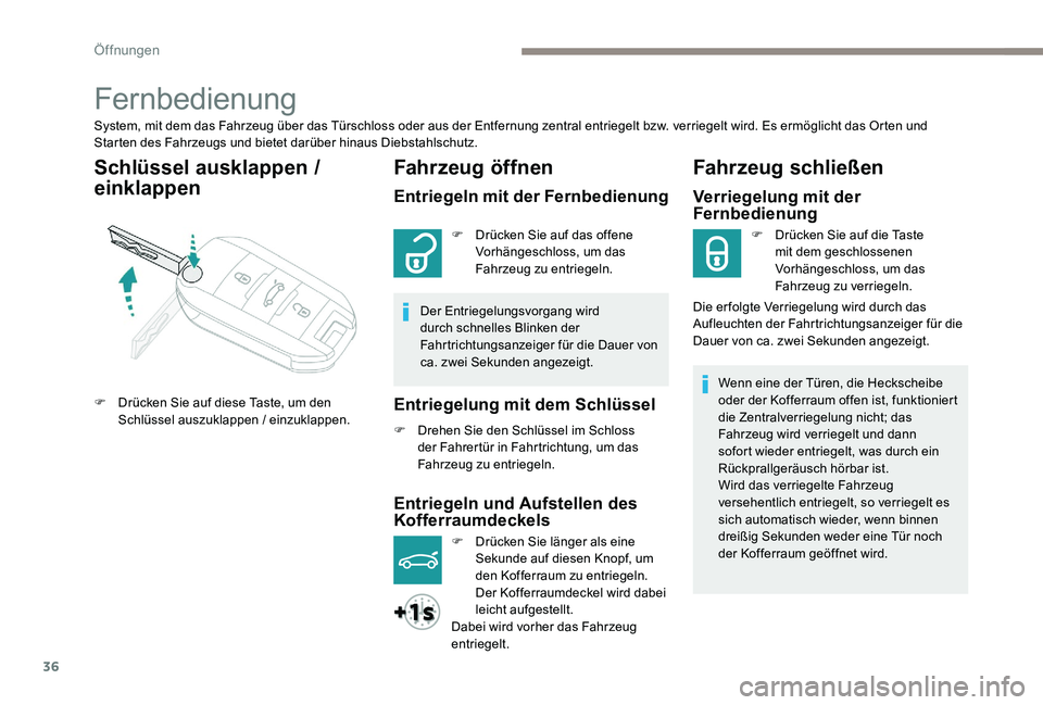 Peugeot 301 2017  Betriebsanleitung (in German) 36
Fernbedienung
System, mit dem das Fahrzeug über das Türschloss oder aus der Entfernung zentral entriegelt bzw. verriegelt wird. Es ermöglicht das Orten und 
Starten des Fahrzeugs und bietet dar�