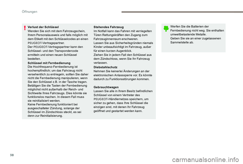 Peugeot 301 2017  Betriebsanleitung (in German) 38
Verlust der Schlüssel
Wenden Sie sich mit dem Fahrzeugschein, 
Ihrem Personalausweis und falls möglich mit 
dem Etikett mit den Schlüsselcodes an einen 
PEUGEOT-Vertragspartner.
Der PEUGEOT -Ver