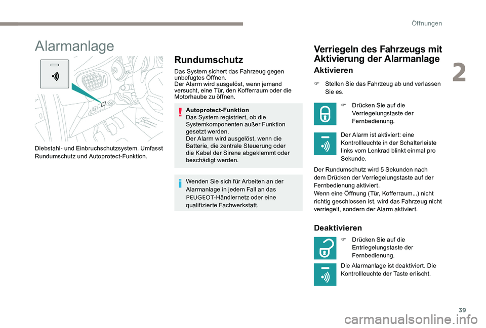 Peugeot 301 2017  Betriebsanleitung (in German) 39
Alarmanlage
Rundumschutz
Das System sichert das Fahrzeug gegen 
unbefugtes Öffnen.
Der Alarm wird ausgelöst, wenn jemand 
versucht, eine Tür, den Kofferraum oder die 
Motorhaube zu öffnen.Autop