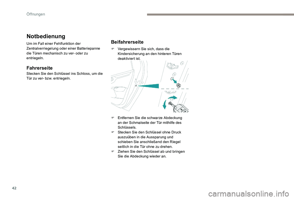 Peugeot 301 2017  Betriebsanleitung (in German) 42
Notbedienung
Um im Fall einer Fehlfunktion der 
Zentralverriegelung oder einer Batteriepanne 
die Türen mechanisch zu ver- oder zu 
entriegeln.
Fahrerseite
Stecken Sie den Schlüssel ins Schloss, 