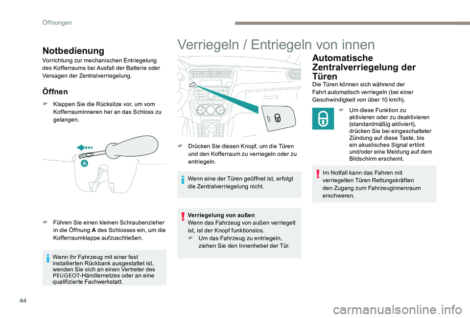 Peugeot 301 2017  Betriebsanleitung (in German) 44
Notbedienung
Vorrichtung zur mechanischen Entriegelung 
des Kofferraums bei Ausfall der Batterie oder 
Versagen der Zentralverriegelung.
Öffnen
F Klappen Sie die Rücksitze vor, um vom Kofferraumi