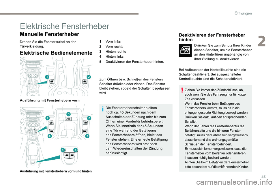 Peugeot 301 2017  Betriebsanleitung (in German) 45
Elektrische Fensterheber
Manuelle Fensterheber
Drehen Sie die Fensterkurbel an der 
Türverkleidung.
Elektrische Bedienelemente
Ausführung mit Fensterhebern vorn
Ausführung mit Fensterhebern vorn