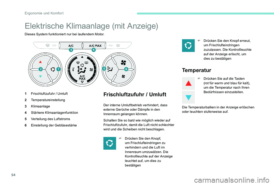 Peugeot 301 2017  Betriebsanleitung (in German) 54
Elektrische Klimaanlage (mit Anzeige)
Dieses System funktioniert nur bei laufendem Motor.
1Frischluftzufuhr / Umluft
2 Temperatureinstellung
3 Klimaanlage
4 Stärkere Klimaanlagenfunktion
5 Verteil