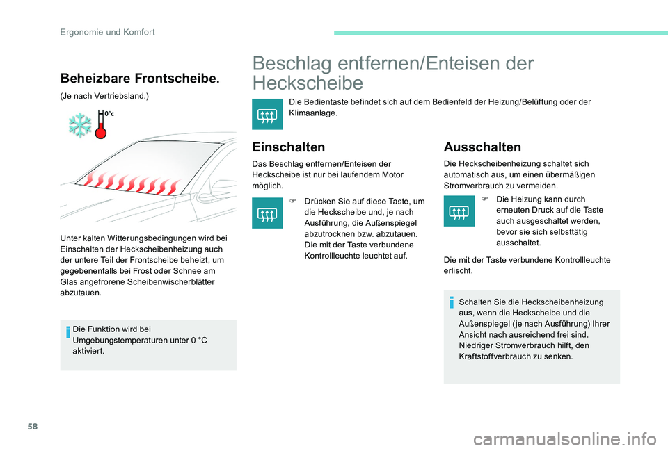 Peugeot 301 2017  Betriebsanleitung (in German) 58
Beschlag entfernen/Enteisen der 
Heckscheibe
Die Bedientaste befindet sich auf dem Bedienfeld der Heizung/Belüftung oder der 
Klimaanlage.
Einschalten
Das Beschlag entfernen/Enteisen der 
Hecksche