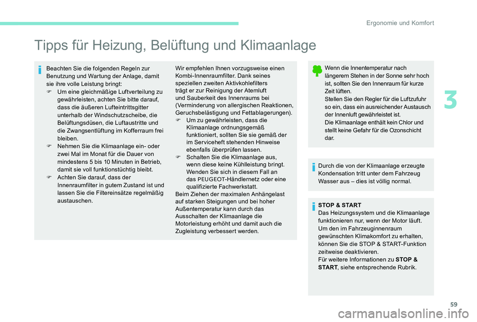 Peugeot 301 2017 Betriebsanleitung (in German) 59
Tipps für Heizung, Belüftung und Klimaanlage
Beachten Sie die folgenden Regeln zur
Benutzung und Wartung der Anlage, damit
sie ihre volle Leistung bringt:
F
U
m eine gleichmäßige Luftvertei Peugeot 301 2017 Betriebsanleitung (in German) 59
Tipps für Heizung, Belüftung und Klimaanlage
Beachten Sie die folgenden Regeln zur
Benutzung und Wartung der Anlage, damit
sie ihre volle Leistung bringt:
F
U
m eine gleichmäßige Luftvertei