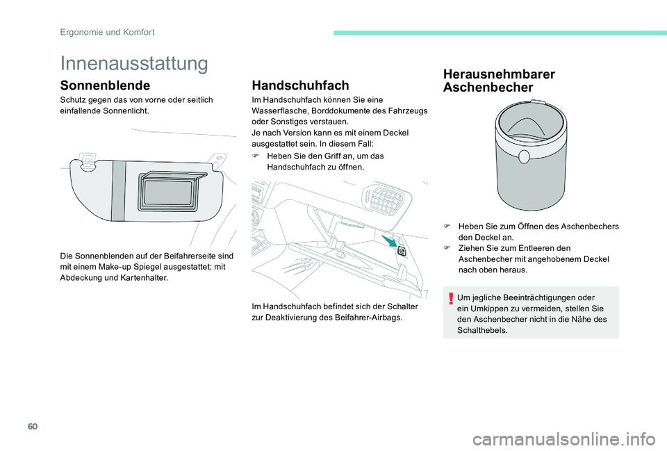 Peugeot 301 2017  Betriebsanleitung (in German) 60
Innenausstattung
Sonnenblende
Schutz gegen das von vorne oder seitlich 
einfallende Sonnenlicht.
Handschuhfach
Im Handschuhfach können Sie eine 
Wasserflasche, Borddokumente des Fahrzeugs 
oder So