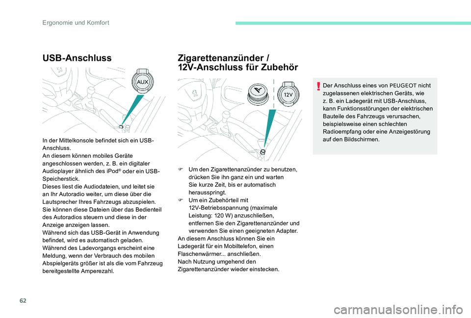Peugeot 301 2017  Betriebsanleitung (in German) 62
USB-Anschluss
In der Mittelkonsole befindet sich ein USB-
Anschluss.
An diesem können mobiles Geräte 
angeschlossen werden, z. B. ein digitaler 
Audioplayer ähnlich des iPod
® oder ein USB-
Spe