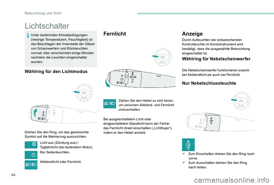 Peugeot 301 2017 Betriebsanleitung (in German) 64
Lichtschalter
Unter bestimmten Klimabedingungen
(niedrige Temperaturen, Feuchtigkeit) ist
das Beschlagen der Innenseite der Gläser
von Scheinwerfern und Rückleuchten
normal; dies verschwindet Peugeot 301 2017 Betriebsanleitung (in German) 64
Lichtschalter
Unter bestimmten Klimabedingungen
(niedrige Temperaturen, Feuchtigkeit) ist
das Beschlagen der Innenseite der Gläser
von Scheinwerfern und Rückleuchten
normal; dies verschwindet