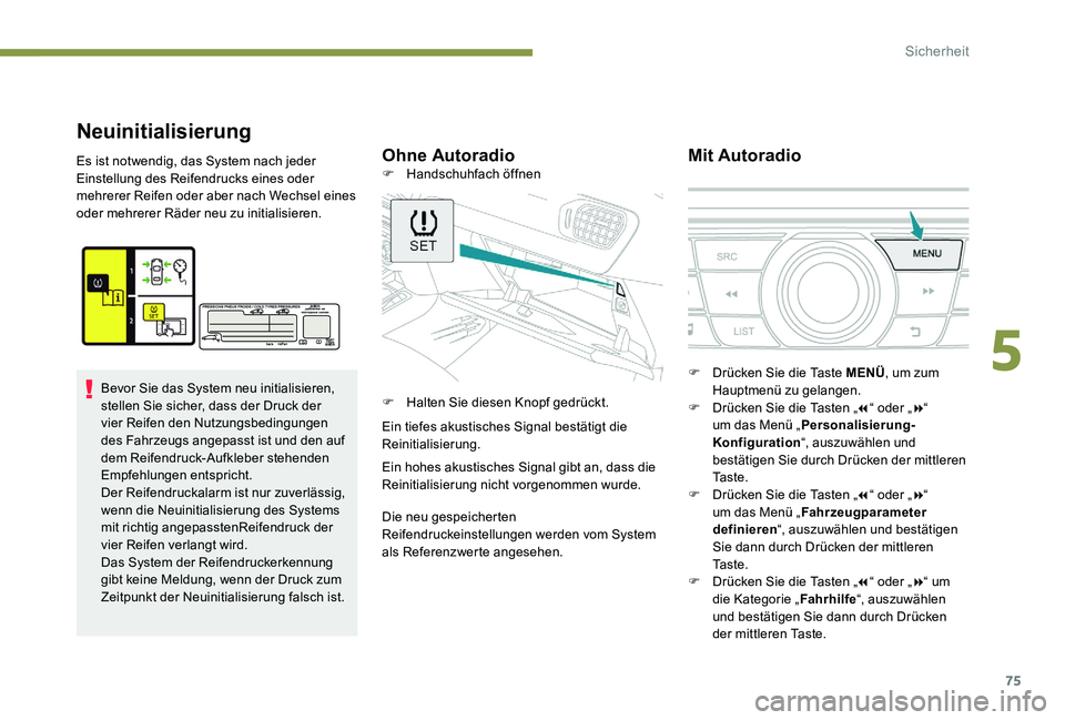 Peugeot 301 2017  Betriebsanleitung (in German) 75
Neuinitialisierung
Ohne AutoradioMit AutoradioEs ist notwendig, das System nach jeder 
Einstellung des Reifendrucks eines oder 
mehrerer Reifen oder aber nach Wechsel eines 
oder mehrerer Räder ne