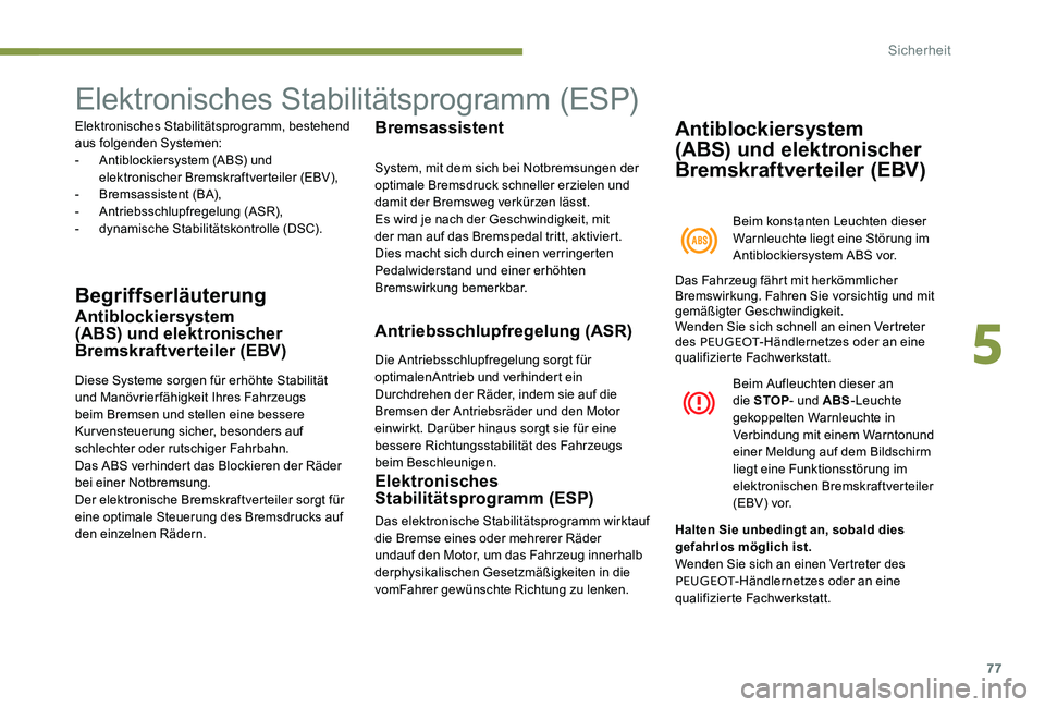 Peugeot 301 2017  Betriebsanleitung (in German) 77
Elektronisches Stabilitätsprogramm (ESP)
Elektronisches Stabilitätsprogramm, bestehend 
aus folgenden Systemen:
- 
A
 ntiblockiersystem (ABS) und 
elektronischer Bremskraftverteiler (EBV),
-
 B

