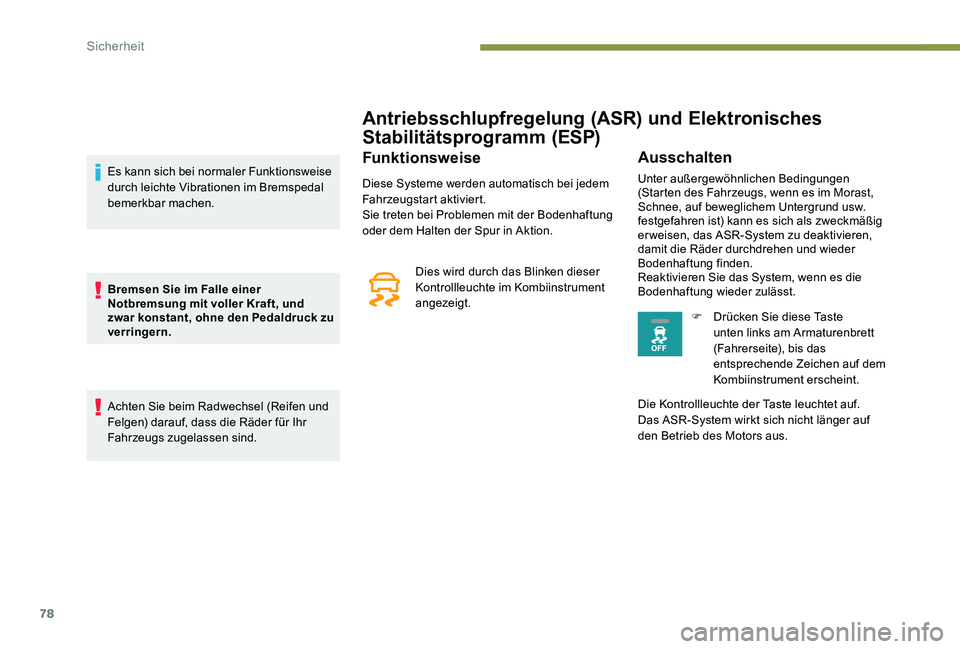 Peugeot 301 2017  Betriebsanleitung (in German) 78
Antriebsschlupfregelung (ASR) und Elektronisches 
Stabilitätsprogramm (ESP)
Funktionsweise
Diese Systeme werden automatisch bei jedem 
Fahrzeugstart aktiviert.
Sie treten bei Problemen mit der Bod