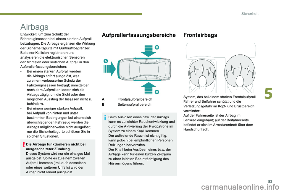 Peugeot 301 2017 Betriebsanleitung (in German) 83
Airbags
Entwickelt, um zum Schutz der
Fahrzeuginsassen bei einem starken Aufprall
beizutragen. Die Airbags ergänzen die Wirkung
der Sicherheitsgurte mit Gurtkraftbegrenzer.
Bei einer Kollision Peugeot 301 2017 Betriebsanleitung (in German) 83
Airbags
Entwickelt, um zum Schutz der
Fahrzeuginsassen bei einem starken Aufprall
beizutragen. Die Airbags ergänzen die Wirkung
der Sicherheitsgurte mit Gurtkraftbegrenzer.
Bei einer Kollision