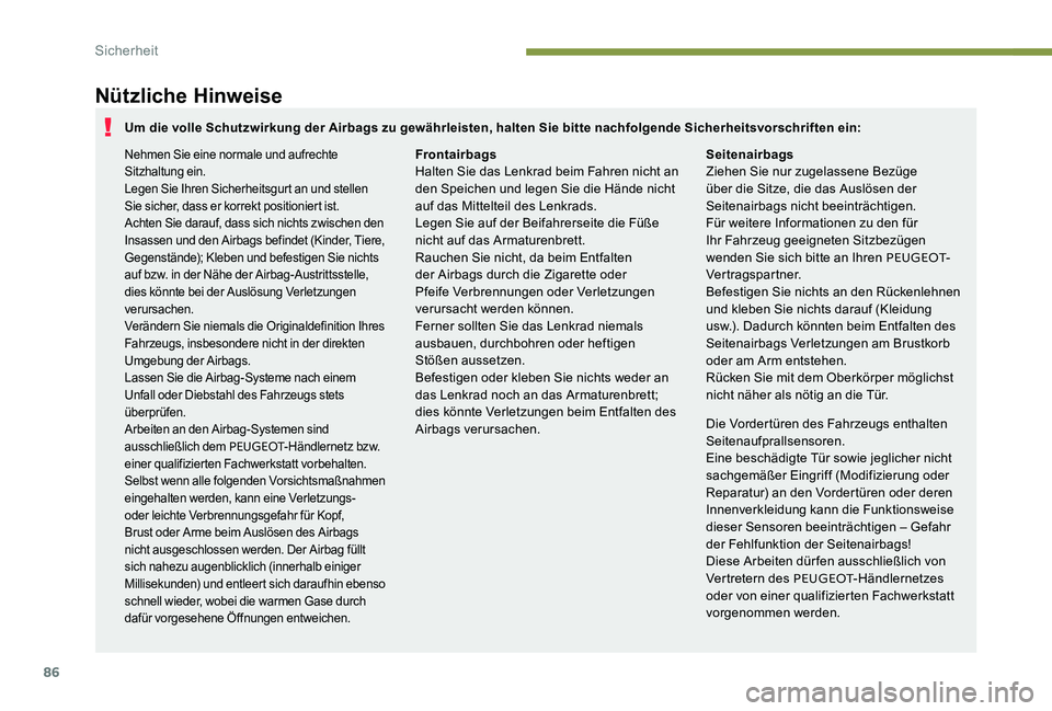 Peugeot 301 2017 Betriebsanleitung (in German) 86
Nützliche Hinweise
Die Vordertüren des Fahrzeugs enthalten
Seitenaufprallsensoren.
Eine beschädigte Tür sowie jeglicher nicht
sachgemäßer Eingriff (Modifizierung oder
Reparatur) an den Vor Peugeot 301 2017 Betriebsanleitung (in German) 86
Nützliche Hinweise
Die Vordertüren des Fahrzeugs enthalten
Seitenaufprallsensoren.
Eine beschädigte Tür sowie jeglicher nicht
sachgemäßer Eingriff (Modifizierung oder
Reparatur) an den Vor