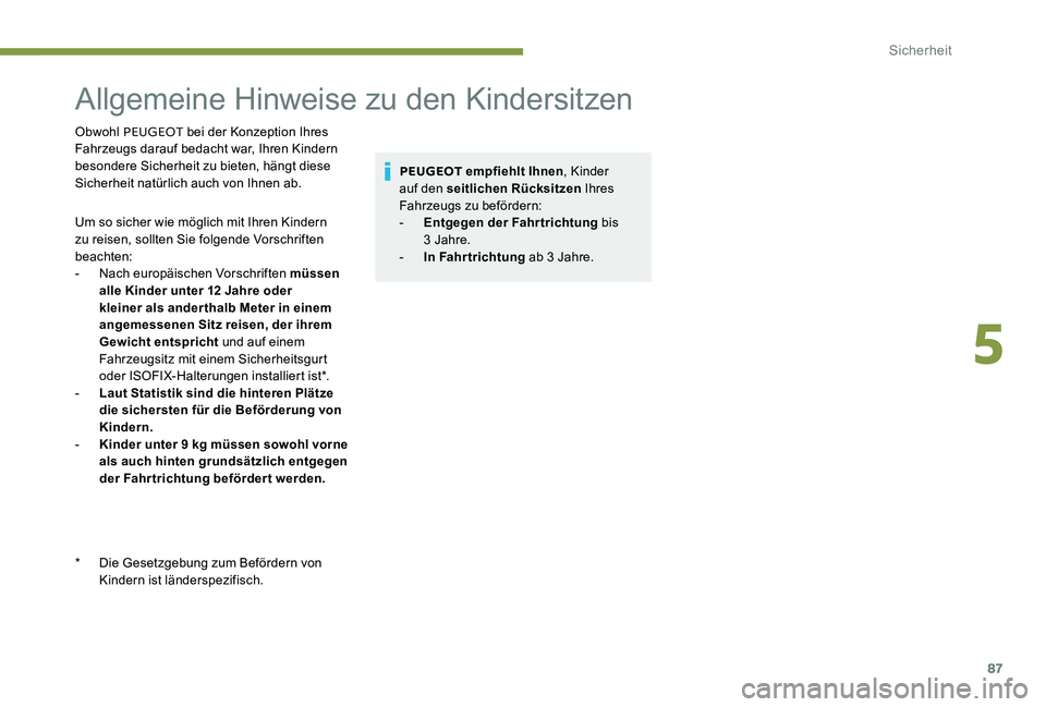 Peugeot 301 2017 Betriebsanleitung (in German) 87
Allgemeine Hinweise zu den Kindersitzen
Obwohl PEUGEOT bei der Konzeption Ihres
Fahrzeugs darauf bedacht war, Ihren Kindern
besondere Sicherheit zu bieten, hängt diese
Sicherheit natürlich auc Peugeot 301 2017 Betriebsanleitung (in German) 87
Allgemeine Hinweise zu den Kindersitzen
Obwohl PEUGEOT bei der Konzeption Ihres
Fahrzeugs darauf bedacht war, Ihren Kindern
besondere Sicherheit zu bieten, hängt diese
Sicherheit natürlich auc