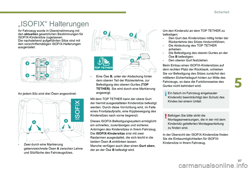 Peugeot 301 2017 Betriebsanleitung (in German) 97
„ISOFIX“ Halterungen
Ihr Fahrzeug wurde in Übereinstimmung mit
den aktuellen gesetzlichen Bestimmungen für
ISOFIX-Kindersitze zugelassen.
Die nachstehend aufgeführten Sitze sind mit
den v Peugeot 301 2017 Betriebsanleitung (in German) 97
„ISOFIX“ Halterungen
Ihr Fahrzeug wurde in Übereinstimmung mit
den aktuellen gesetzlichen Bestimmungen für
ISOFIX-Kindersitze zugelassen.
Die nachstehend aufgeführten Sitze sind mit
den v