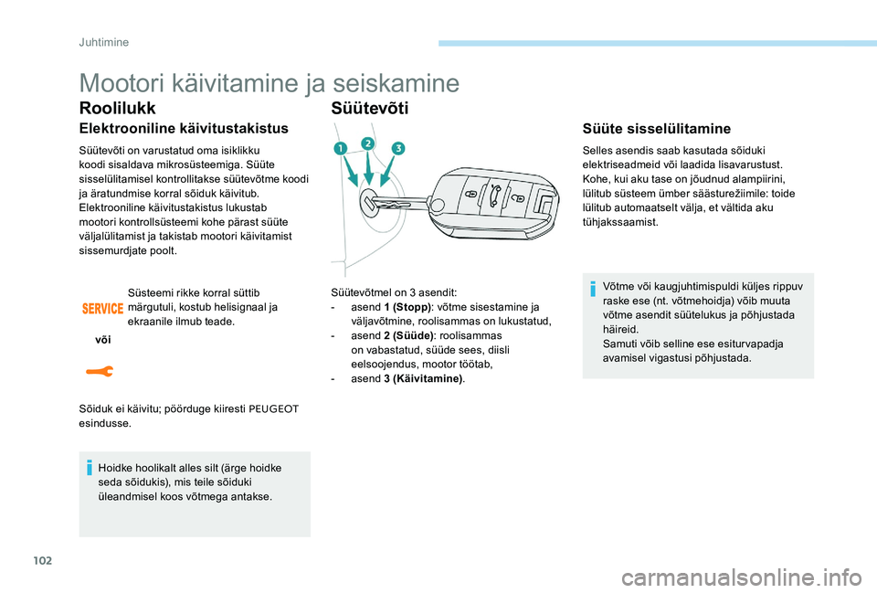Peugeot 301 2017 Omaniku käsiraamat (in Estonian) 102
Mootori käivitamine ja seiskamine
Roolilukk
Elektrooniline käivitustakistus
Süütevõti on varustatud oma isiklikku
koodi sisaldava mikrosüsteemiga. Süüte
sisselülitamisel kontrollitakse Peugeot 301 2017 Omaniku käsiraamat (in Estonian) 102
Mootori käivitamine ja seiskamine
Roolilukk
Elektrooniline käivitustakistus
Süütevõti on varustatud oma isiklikku
koodi sisaldava mikrosüsteemiga. Süüte
sisselülitamisel kontrollitakse