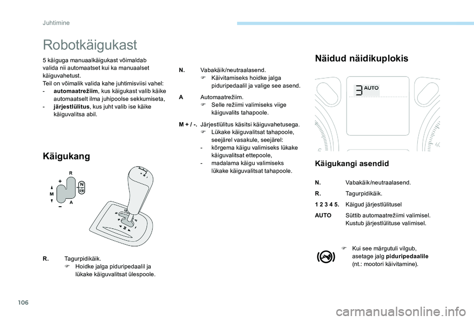 Peugeot 301 2017 Omaniku käsiraamat (in Estonian) 106
Robotkäigukast
5 käiguga manuaalkäigukast võimaldab
valida nii automaatset kui ka manuaalset
käiguvahetust.
Teil on võimalik valida kahe juhtimisviisi vahel:
-
a
utomaatrežiim , kus kä Peugeot 301 2017 Omaniku käsiraamat (in Estonian) 106
Robotkäigukast
5 käiguga manuaalkäigukast võimaldab
valida nii automaatset kui ka manuaalset
käiguvahetust.
Teil on võimalik valida kahe juhtimisviisi vahel:
-
a
utomaatrežiim , kus kä