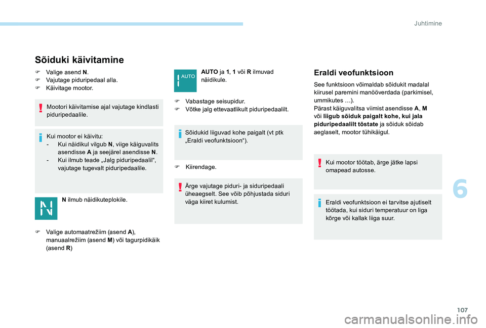 Peugeot 301 2017 Omaniku käsiraamat (in Estonian) 107
Sõiduki käivitamine
F Valige asend N.
F V ajutage piduripedaal alla.
F
Kä
ivitage mootor.
Mootori käivitamise ajal vajutage kindlasti
piduripedaalile.
Kui mootor ei käivitu:
-
K
ui n Peugeot 301 2017 Omaniku käsiraamat (in Estonian) 107
Sõiduki käivitamine
F Valige asend N.
F V ajutage piduripedaal alla.
F
Kä
ivitage mootor.
Mootori käivitamise ajal vajutage kindlasti
piduripedaalile.
Kui mootor ei käivitu:
-
K
ui n