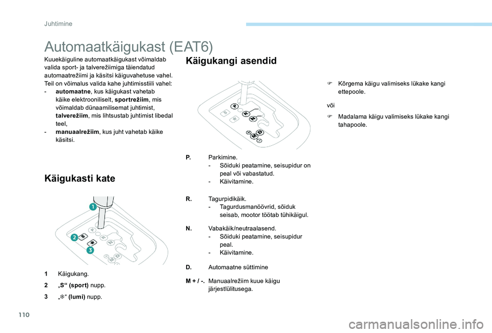 Peugeot 301 2017 Omaniku käsiraamat (in Estonian) 110
Automaatkäigukast (EAT6)
Kuuekäiguline automaatkäigukast võimaldab
valida sport- ja talverežiimiga täiendatud
automaatrežiimi ja käsitsi käiguvahetuse vahel.
Teil on võimalus valida ka Peugeot 301 2017 Omaniku käsiraamat (in Estonian) 110
Automaatkäigukast (EAT6)
Kuuekäiguline automaatkäigukast võimaldab
valida sport- ja talverežiimiga täiendatud
automaatrežiimi ja käsitsi käiguvahetuse vahel.
Teil on võimalus valida ka