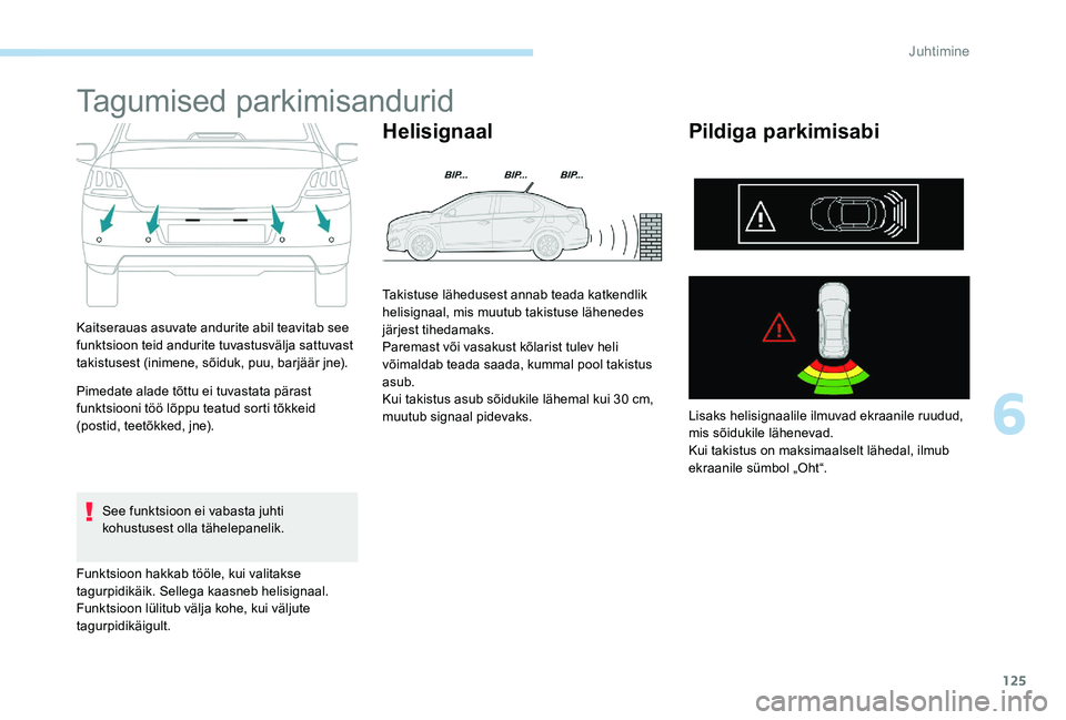 Peugeot 301 2017 Omaniku käsiraamat (in Estonian) 125
Tagumised parkimisandurid
Kaitserauas asuvate andurite abil teavitab see
funktsioon teid andurite tuvastusvälja sattuvast
takistusest (inimene, sõiduk, puu, barjäär jne).
Pimedate alade tõt Peugeot 301 2017 Omaniku käsiraamat (in Estonian) 125
Tagumised parkimisandurid
Kaitserauas asuvate andurite abil teavitab see
funktsioon teid andurite tuvastusvälja sattuvast
takistusest (inimene, sõiduk, puu, barjäär jne).
Pimedate alade tõt