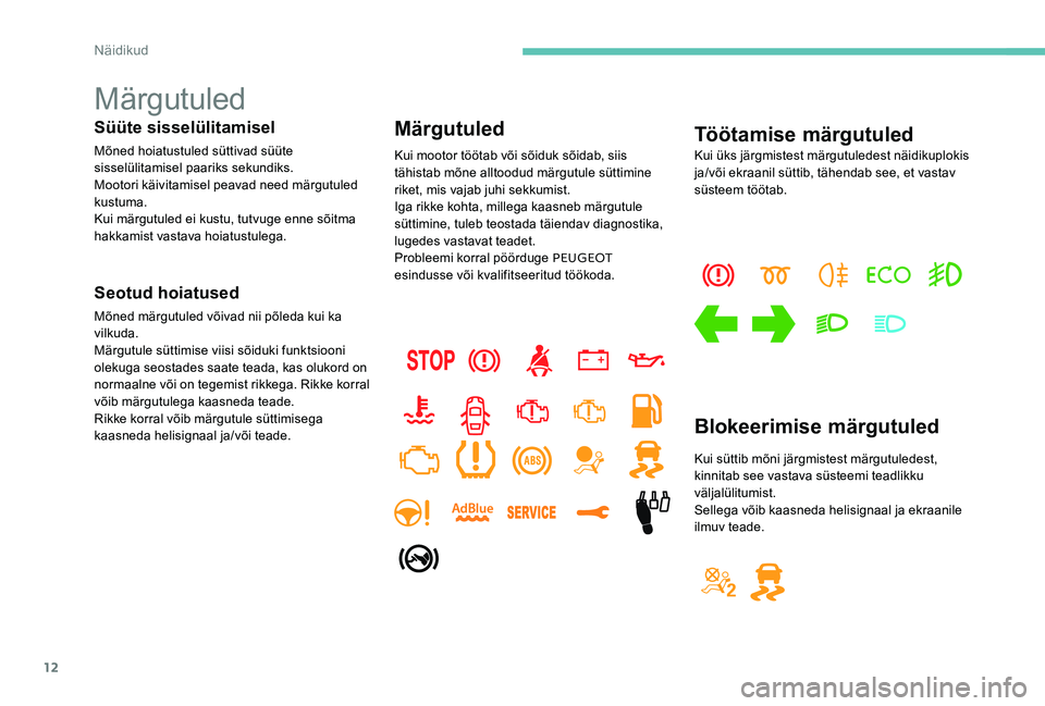 Peugeot 301 2017  Omaniku käsiraamat (in Estonian) 12
Märgutuled
Süüte sisselülitamisel
Mõned hoiatustuled süttivad süüte 
sisselülitamisel paariks sekundiks.
Mootori käivitamisel peavad need märgutuled 
kustuma.
Kui märgutuled ei kustu, t