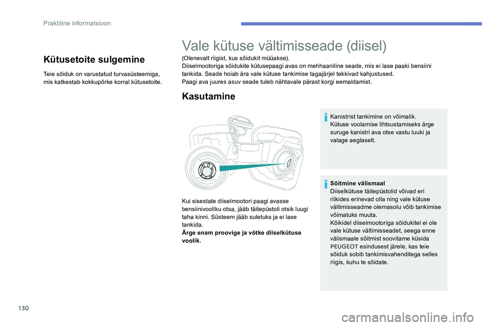 Peugeot 301 2017 Omaniku käsiraamat (in Estonian) 130
Kütusetoite sulgemine
Teie sõiduk on varustatud turvasüsteemiga,
mis katkestab kokkupõrke korral kütusetoite.
Vale kütuse vältimisseade (diisel)
(Olenevalt riigist, kus sõidukit müüakse Peugeot 301 2017 Omaniku käsiraamat (in Estonian) 130
Kütusetoite sulgemine
Teie sõiduk on varustatud turvasüsteemiga,
mis katkestab kokkupõrke korral kütusetoite.
Vale kütuse vältimisseade (diisel)
(Olenevalt riigist, kus sõidukit müüakse