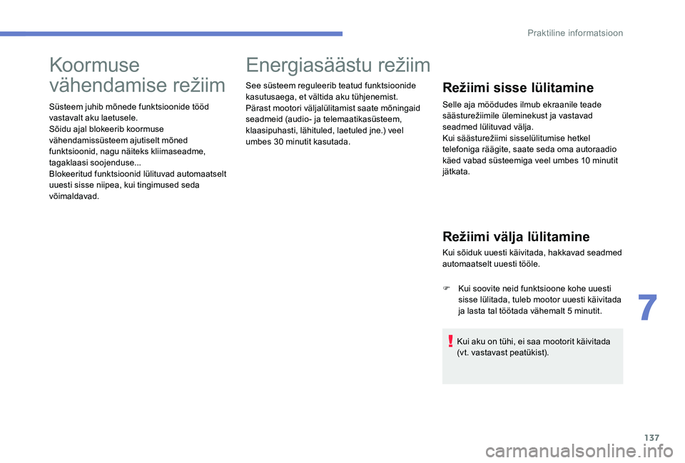 Peugeot 301 2017 Omaniku käsiraamat (in Estonian) 137
Koormuse
vähendamise režiim
Süsteem juhib mõnede funktsioonide tööd
vastavalt aku laetusele.
Sõidu ajal blokeerib koormuse
vähendamissüsteem ajutiselt mõned
funktsioonid, nagu näite Peugeot 301 2017 Omaniku käsiraamat (in Estonian) 137
Koormuse
vähendamise režiim
Süsteem juhib mõnede funktsioonide tööd
vastavalt aku laetusele.
Sõidu ajal blokeerib koormuse
vähendamissüsteem ajutiselt mõned
funktsioonid, nagu näite