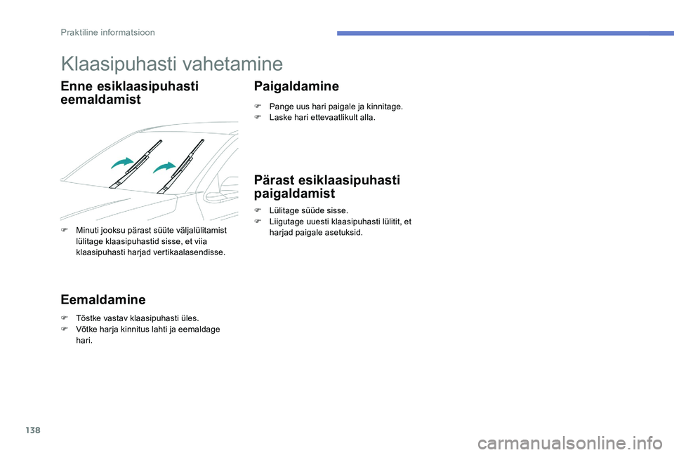 Peugeot 301 2017 Omaniku käsiraamat (in Estonian) 138
Klaasipuhasti vahetamine
Enne esiklaasipuhasti
eemaldamist
F Minuti jooksu pärast süüte väljalülitamist lülitage klaasipuhastid sisse, et viia
klaasipuhasti harjad vertikaalasendisse.
Eema Peugeot 301 2017 Omaniku käsiraamat (in Estonian) 138
Klaasipuhasti vahetamine
Enne esiklaasipuhasti
eemaldamist
F Minuti jooksu pärast süüte väljalülitamist lülitage klaasipuhastid sisse, et viia
klaasipuhasti harjad vertikaalasendisse.
Eema