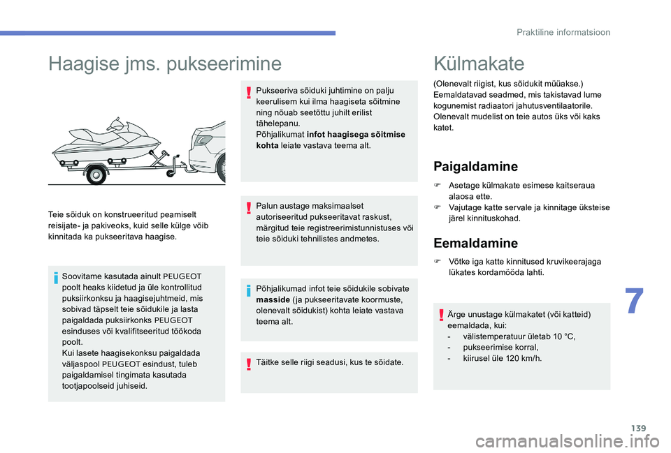 Peugeot 301 2017 Omaniku käsiraamat (in Estonian) 139
Haagise jms. pukseerimine
Teie sõiduk on konstrueeritud peamiselt
reisijate- ja pakiveoks, kuid selle külge võib
kinnitada ka pukseeritava haagise.Soovitame kasutada ainult PEUGEOT
poolt he Peugeot 301 2017 Omaniku käsiraamat (in Estonian) 139
Haagise jms. pukseerimine
Teie sõiduk on konstrueeritud peamiselt
reisijate- ja pakiveoks, kuid selle külge võib
kinnitada ka pukseeritava haagise.Soovitame kasutada ainult PEUGEOT
poolt he