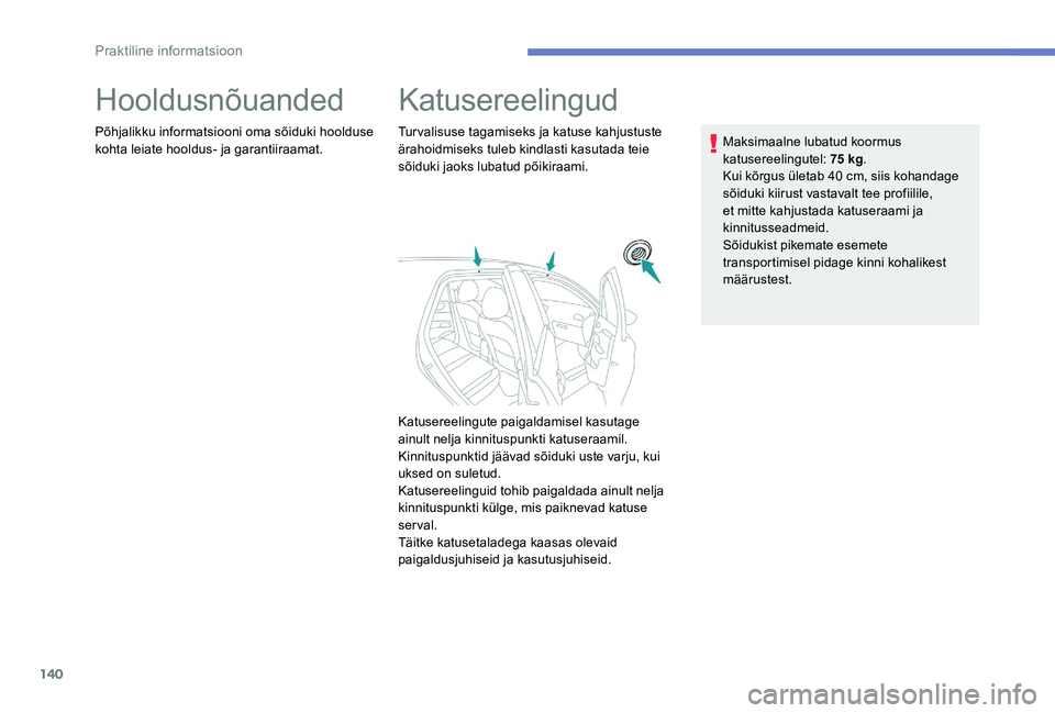 Peugeot 301 2017 Omaniku käsiraamat (in Estonian) 140
Hooldusnõuanded
Põhjalikku informatsiooni oma sõiduki hoolduse
kohta leiate hooldus- ja garantiiraamat.
Katusereelingud
Turvalisuse tagamiseks ja katuse kahjustuste
ärahoidmiseks tuleb kindl Peugeot 301 2017 Omaniku käsiraamat (in Estonian) 140
Hooldusnõuanded
Põhjalikku informatsiooni oma sõiduki hoolduse
kohta leiate hooldus- ja garantiiraamat.
Katusereelingud
Turvalisuse tagamiseks ja katuse kahjustuste
ärahoidmiseks tuleb kindl