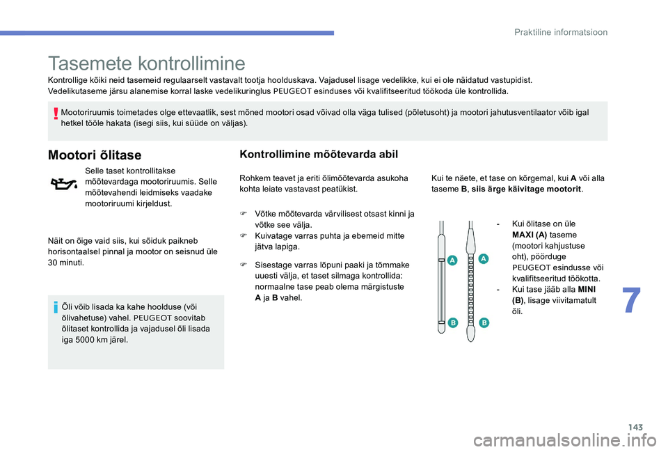 Peugeot 301 2017 Omaniku käsiraamat (in Estonian) 143
Kontrollige kõiki neid tasemeid regulaarselt vastavalt tootja hoolduskava. Vajadusel lisage vedelikke, kui ei ole näidatud vastupidist.
Vedelikutaseme järsu alanemise korral laske vedelikuringl Peugeot 301 2017 Omaniku käsiraamat (in Estonian) 143
Kontrollige kõiki neid tasemeid regulaarselt vastavalt tootja hoolduskava. Vajadusel lisage vedelikke, kui ei ole näidatud vastupidist.
Vedelikutaseme järsu alanemise korral laske vedelikuringl