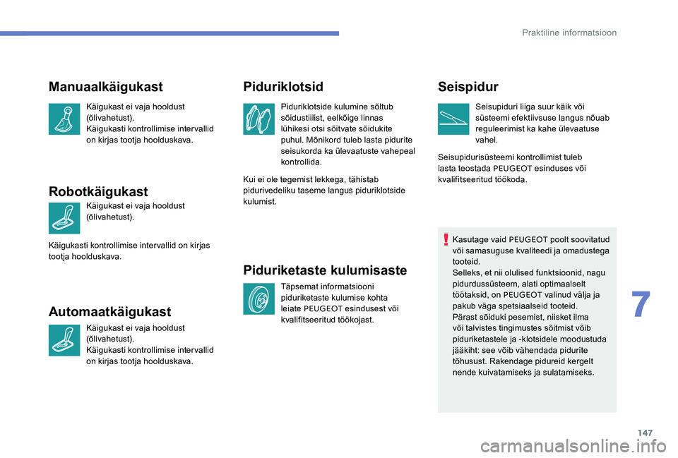 Peugeot 301 2017 Omaniku käsiraamat (in Estonian) 147
Manuaalkäigukast
Käigukast ei vaja hooldust
(õlivahetust).
Käigukasti kontrollimise intervallid
on kirjas tootja hoolduskava.
Robotkäigukast
Käigukast ei vaja hooldust
(õlivahetust).
Kä Peugeot 301 2017 Omaniku käsiraamat (in Estonian) 147
Manuaalkäigukast
Käigukast ei vaja hooldust
(õlivahetust).
Käigukasti kontrollimise intervallid
on kirjas tootja hoolduskava.
Robotkäigukast
Käigukast ei vaja hooldust
(õlivahetust).
Kä