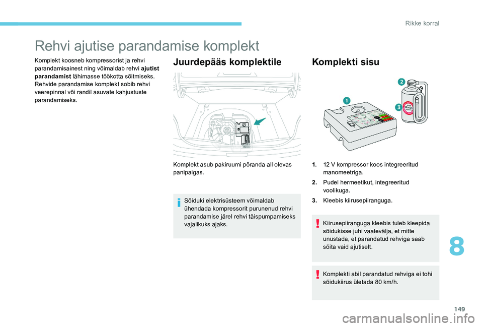 Peugeot 301 2017 Omaniku käsiraamat (in Estonian) 149
Rehvi ajutise parandamise komplekt
Komplekt koosneb kompressorist ja rehvi
parandamisainest ning võimaldab rehvi ajutist
parandamist lähimasse töökotta sõitmiseks.
Rehvide parandamise kompl Peugeot 301 2017 Omaniku käsiraamat (in Estonian) 149
Rehvi ajutise parandamise komplekt
Komplekt koosneb kompressorist ja rehvi
parandamisainest ning võimaldab rehvi ajutist
parandamist lähimasse töökotta sõitmiseks.
Rehvide parandamise kompl