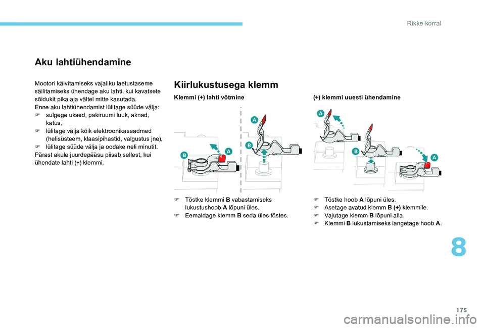 Peugeot 301 2017  Omaniku käsiraamat (in Estonian) 175
Aku lahtiühendamine
Mootori käivitamiseks vajaliku laetustaseme 
säilitamiseks ühendage aku lahti, kui kavatsete 
sõidukit pika aja vältel mitte kasutada.
Enne aku lahtiühendamist lülitage