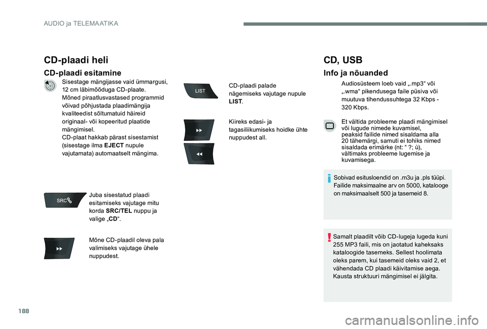 Peugeot 301 2017  Omaniku käsiraamat (in Estonian) 188
CD-plaadi heli
CD-plaadi esitamine
CD, USB
Info ja nõuanded
Audiosüsteem loeb vaid „.mp3“ või 
„.wma“ pikendusega faile püsiva või 
muutuva tihendussuhtega 32 Kbps - 
320 Kbps.
Et vä