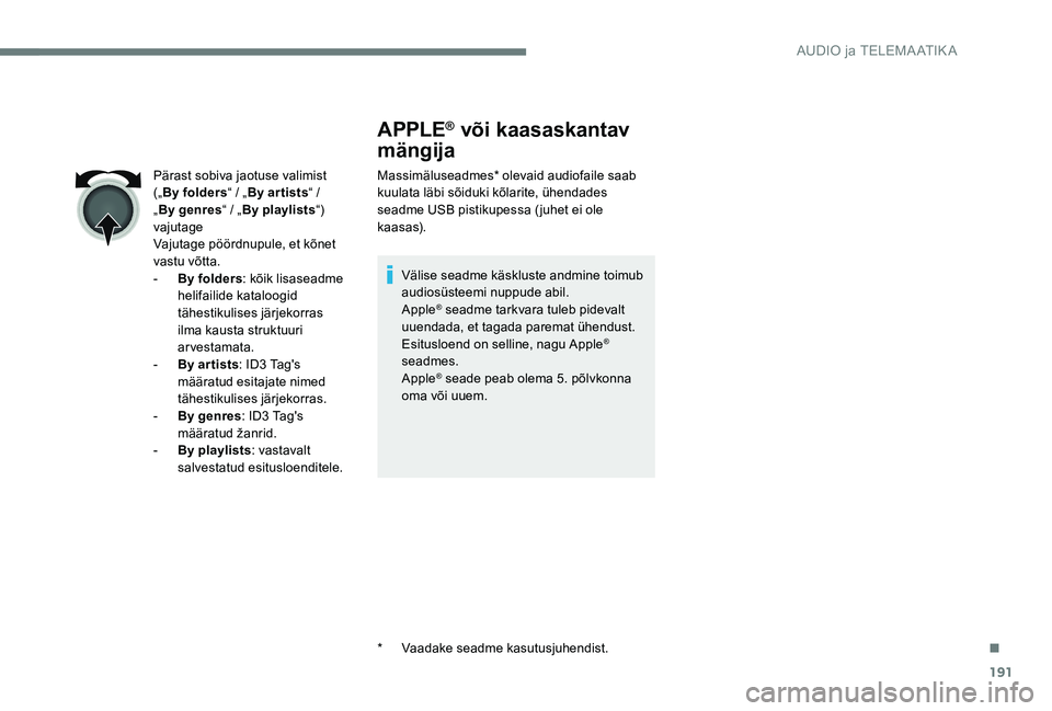 Peugeot 301 2017 Omaniku käsiraamat (in Estonian) 191
APPLE® või kaasaskantav
mängija
Massimäluseadmes* olevaid audiofaile saab
kuulata läbi sõiduki kõlarite, ühendades
seadme USB pistikupessa ( juhet ei ole
kaasas).
Välise seadme käskl Peugeot 301 2017 Omaniku käsiraamat (in Estonian) 191
APPLE® või kaasaskantav
mängija
Massimäluseadmes* olevaid audiofaile saab
kuulata läbi sõiduki kõlarite, ühendades
seadme USB pistikupessa ( juhet ei ole
kaasas).
Välise seadme käskl