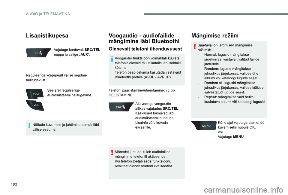 Peugeot 301 2017 Omaniku käsiraamat (in Estonian) 192
VOL+
VOL-
Vajutage korduvalt SRC/TEL
nuppu ja valige „ AUX“.
Näitude kuvamine ja juhtimine toimub läbi
välise seadme. Seejärel reguleerige
audiosüsteemi helitugevust.
Voogaudio - audio Peugeot 301 2017 Omaniku käsiraamat (in Estonian) 192
VOL+
VOL-
Vajutage korduvalt SRC/TEL
nuppu ja valige „ AUX“.
Näitude kuvamine ja juhtimine toimub läbi
välise seadme. Seejärel reguleerige
audiosüsteemi helitugevust.
Voogaudio - audio