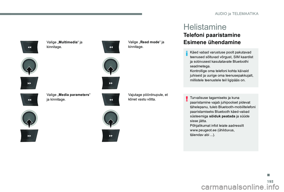 Peugeot 301 2017 Omaniku käsiraamat (in Estonian) 193
Helistamine
Telefoni paaristamine
Esimene ühendamine
Käed vabad varustuse poolt pakutavad
teenused sõltuvad võrgust, SIM kaardist
ja sobivusest kasutatavate Bluetoothi
seadmetega.
Kontrolli Peugeot 301 2017 Omaniku käsiraamat (in Estonian) 193
Helistamine
Telefoni paaristamine
Esimene ühendamine
Käed vabad varustuse poolt pakutavad
teenused sõltuvad võrgust, SIM kaardist
ja sobivusest kasutatavate Bluetoothi
seadmetega.
Kontrolli