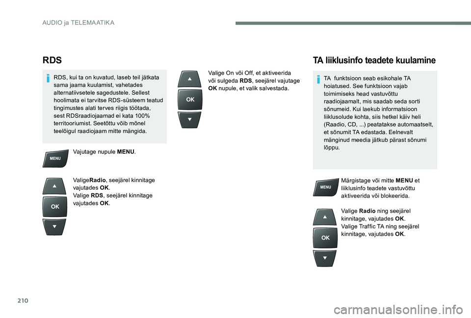 Peugeot 301 2017 Omaniku käsiraamat (in Estonian) 210
RDS
RDS, kui ta on kuvatud, laseb teil jätkata
sama jaama kuulamist, vahetades
alternatiivsetele sagedustele. Sellest
hoolimata ei tarvitse RDS-süsteem teatud
tingimustes alati terves riigis Peugeot 301 2017 Omaniku käsiraamat (in Estonian) 210
RDS
RDS, kui ta on kuvatud, laseb teil jätkata
sama jaama kuulamist, vahetades
alternatiivsetele sagedustele. Sellest
hoolimata ei tarvitse RDS-süsteem teatud
tingimustes alati terves riigis