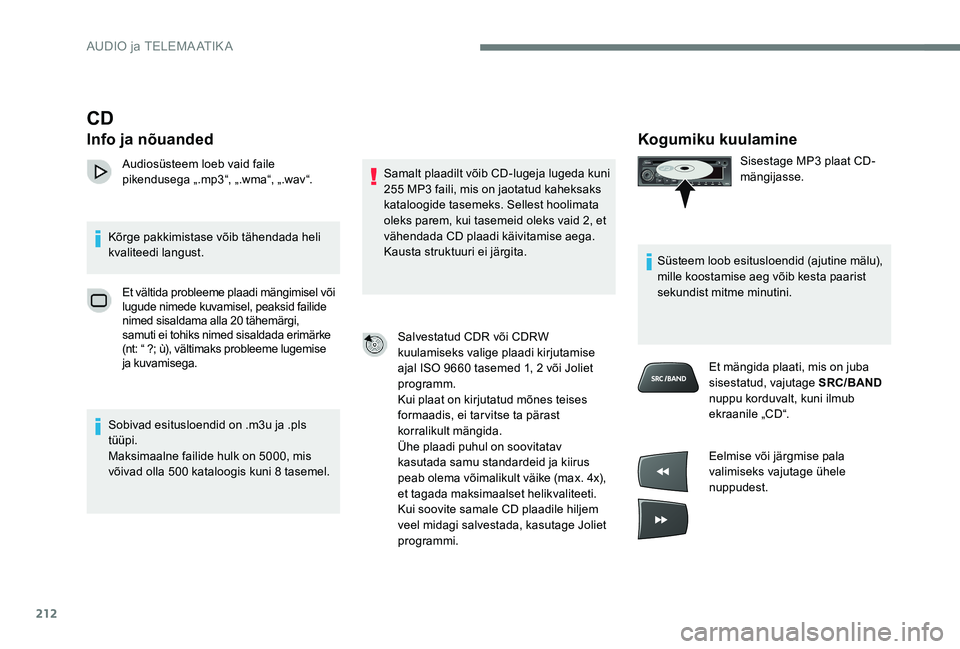 Peugeot 301 2017 Omaniku käsiraamat (in Estonian) 212
Kogumiku kuulamine
Sisestage MP3 plaat CD-
mängijasse.
Süsteem loob esitusloendid (ajutine mälu),
mille koostamise aeg võib kesta paarist
sekundist mitme minutini. Et mängida plaati, mis on Peugeot 301 2017 Omaniku käsiraamat (in Estonian) 212
Kogumiku kuulamine
Sisestage MP3 plaat CD-
mängijasse.
Süsteem loob esitusloendid (ajutine mälu),
mille koostamise aeg võib kesta paarist
sekundist mitme minutini. Et mängida plaati, mis on