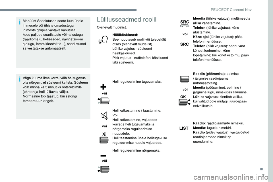 Peugeot 301 2017 Omaniku käsiraamat (in Estonian) 3
Menüüst Seadistused saate luua ühele
inimesele või ühiste omadustega
inimeste grupile vastava kasutuse
koos paljude seadistuste võimalustega
(raadiomälu, heliseaded, navigatsiooni
ajalug Peugeot 301 2017 Omaniku käsiraamat (in Estonian) 3
Menüüst Seadistused saate luua ühele
inimesele või ühiste omadustega
inimeste grupile vastava kasutuse
koos paljude seadistuste võimalustega
(raadiomälu, heliseaded, navigatsiooni
ajalug