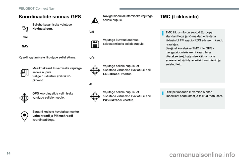 Peugeot 301 2017 Omaniku käsiraamat (in Estonian) 14
Koordinaatide suunas GPS
või Esilehe kuvamiseks vajutage
Navigatsioon
.
Kaardi vaatamiseks liigutage sellel sõrme. Maailmakaardi kuvamiseks vajutage
sellele nupule.
Valige ruudustiku abil riik Peugeot 301 2017 Omaniku käsiraamat (in Estonian) 14
Koordinaatide suunas GPS
või Esilehe kuvamiseks vajutage
Navigatsioon
.
Kaardi vaatamiseks liigutage sellel sõrme. Maailmakaardi kuvamiseks vajutage
sellele nupule.
Valige ruudustiku abil riik