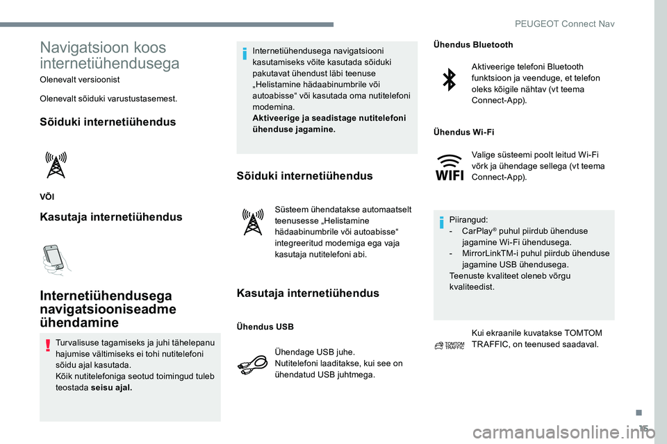 Peugeot 301 2017 Omaniku käsiraamat (in Estonian) 15
Navigatsioon koos
internetiühendusega
Olenevalt versioonist
Olenevalt sõiduki varustustasemest.
Sõiduki internetiühendus
VÕI
Kasutaja internetiühendus
Internetiühendusega
navigatsioonisead Peugeot 301 2017 Omaniku käsiraamat (in Estonian) 15
Navigatsioon koos
internetiühendusega
Olenevalt versioonist
Olenevalt sõiduki varustustasemest.
Sõiduki internetiühendus
VÕI
Kasutaja internetiühendus
Internetiühendusega
navigatsioonisead