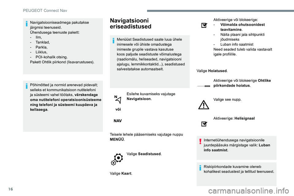 Peugeot 301 2017 Omaniku käsiraamat (in Estonian) 16
Navigatsiooniseadmega pakutakse
järgmisi teenuseid.
Ühendusega teenuste pakett:
- Ilm,
-
Tanklad,
-
Parkla,
-
Liiklus,
-
P
OI-kohalik otsing.
Pakett Ohtlik piirkond (lisavarustuses). Peugeot 301 2017 Omaniku käsiraamat (in Estonian) 16
Navigatsiooniseadmega pakutakse
järgmisi teenuseid.
Ühendusega teenuste pakett:
- Ilm,
-
Tanklad,
-
Parkla,
-
Liiklus,
-
P
OI-kohalik otsing.
Pakett Ohtlik piirkond (lisavarustuses).