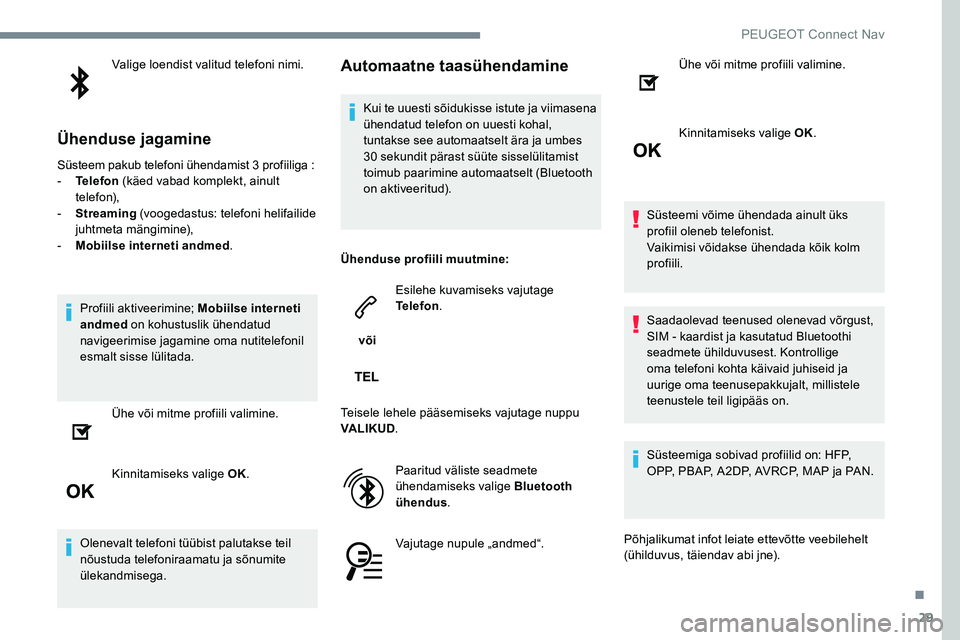 Peugeot 301 2017 Omaniku käsiraamat (in Estonian) 29
Valige loendist valitud telefoni nimi.
Ühenduse jagamine
Süsteem pakub telefoni ühendamist 3 profiiliga :
- T elefon (käed vabad komplekt, ainult
telefon),
-
S
treaming (voogedastus: tele Peugeot 301 2017 Omaniku käsiraamat (in Estonian) 29
Valige loendist valitud telefoni nimi.
Ühenduse jagamine
Süsteem pakub telefoni ühendamist 3 profiiliga :
- T elefon (käed vabad komplekt, ainult
telefon),
-
S
treaming (voogedastus: tele