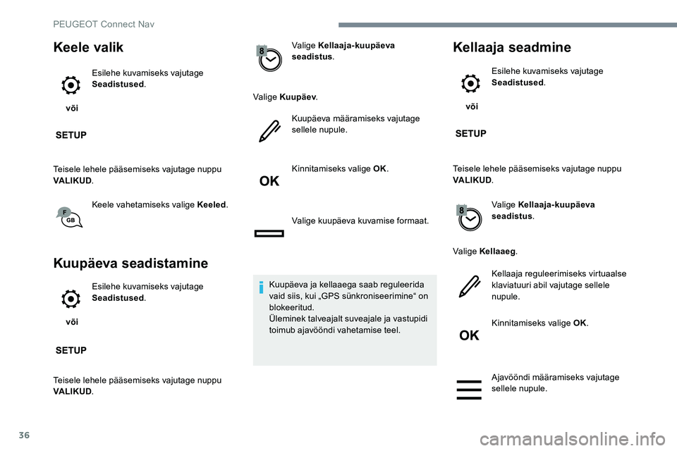 Peugeot 301 2017 Omaniku käsiraamat (in Estonian) 36
Keele valik
või Esilehe kuvamiseks vajutage
Seadistused
.
Teisele lehele pääsemiseks vajutage nuppu
VALIKUD .
Keele vahetamiseks valige Keeled .
Kuupäeva seadistamine
või Esilehe kuvamisek Peugeot 301 2017 Omaniku käsiraamat (in Estonian) 36
Keele valik
või Esilehe kuvamiseks vajutage
Seadistused
.
Teisele lehele pääsemiseks vajutage nuppu
VALIKUD .
Keele vahetamiseks valige Keeled .
Kuupäeva seadistamine
või Esilehe kuvamisek