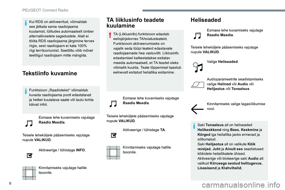 Peugeot 301 2017 Omaniku käsiraamat (in Estonian) 8
Kui RDS on aktiveeritud, võimaldab
see jätkata sama raadiojaama
kuulamist, lülitudes automaatselt ümber
alternatiivsetele sagedustele. Alati ei
tööta RDS raadiojaama järgimine terves
rii Peugeot 301 2017 Omaniku käsiraamat (in Estonian) 8
Kui RDS on aktiveeritud, võimaldab
see jätkata sama raadiojaama
kuulamist, lülitudes automaatselt ümber
alternatiivsetele sagedustele. Alati ei
tööta RDS raadiojaama järgimine terves
rii