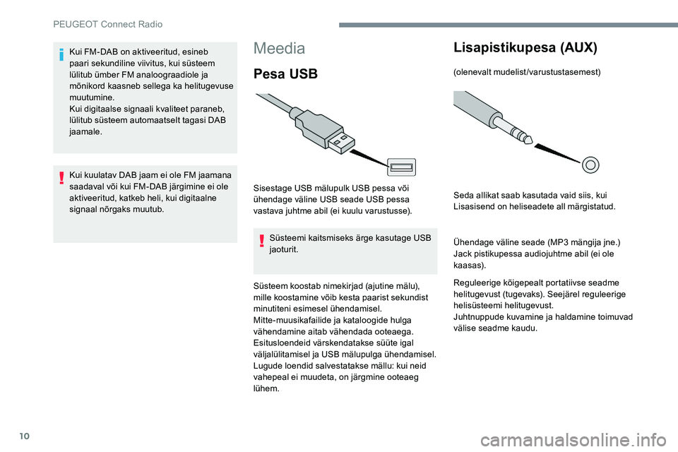 Peugeot 301 2017 Omaniku käsiraamat (in Estonian) 10
Meedia
Pesa USB
Sisestage USB mälupulk USB pessa või
ühendage väline USB seade USB pessa
vastava juhtme abil (ei kuulu varustusse).Süsteemi kaitsmiseks ärge kasutage USB
jaoturit.
Süsteem Peugeot 301 2017 Omaniku käsiraamat (in Estonian) 10
Meedia
Pesa USB
Sisestage USB mälupulk USB pessa või
ühendage väline USB seade USB pessa
vastava juhtme abil (ei kuulu varustusse).Süsteemi kaitsmiseks ärge kasutage USB
jaoturit.
Süsteem