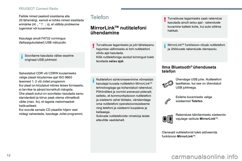 Peugeot 301 2017 Omaniku käsiraamat (in Estonian) 12
Failide nimed peaksid sisaldama alla
20 tähemärgi, samuti ei tohiks nimed sisaldada
erimärke (nt: „ “ ? . ; ù), et vältida probleeme
lugemisel või kuvamisel.
Kasutage ainult FAT32 vor Peugeot 301 2017 Omaniku käsiraamat (in Estonian) 12
Failide nimed peaksid sisaldama alla
20 tähemärgi, samuti ei tohiks nimed sisaldada
erimärke (nt: „ “ ? . ; ù), et vältida probleeme
lugemisel või kuvamisel.
Kasutage ainult FAT32 vor
